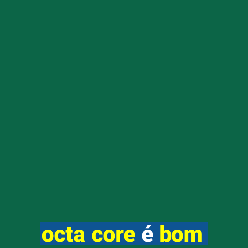 octa core é bom