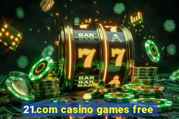 21.com casino games free