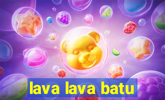 lava lava batu