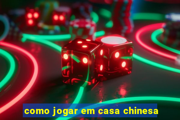 como jogar em casa chinesa