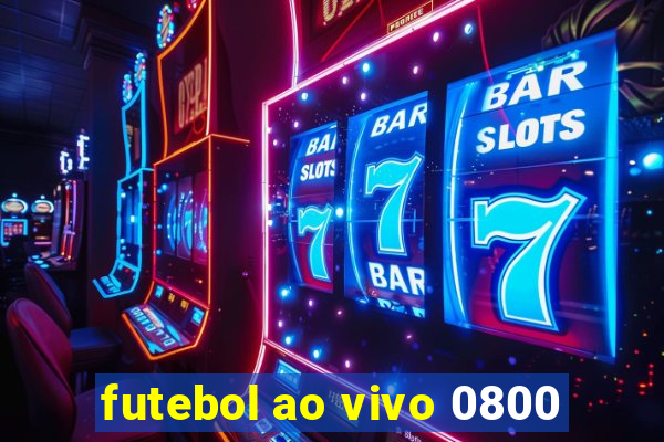 futebol ao vivo 0800