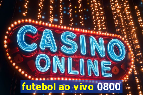 futebol ao vivo 0800