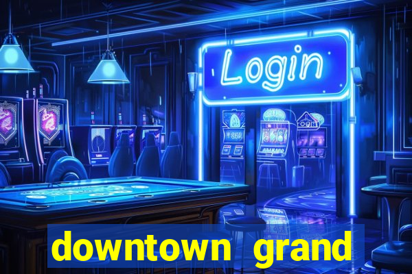 downtown grand hotel casino