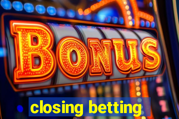 closing betting