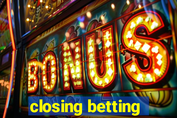 closing betting