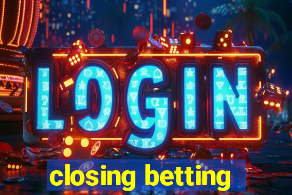 closing betting