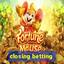 closing betting