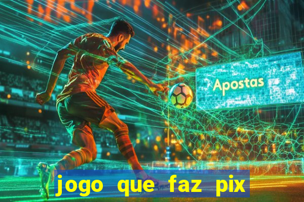 jogo que faz pix na hora