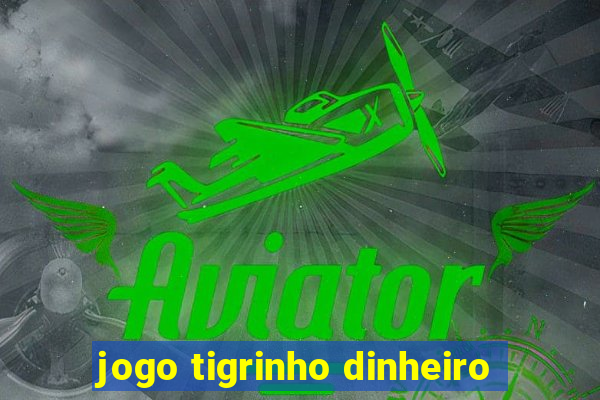 jogo tigrinho dinheiro