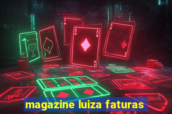 magazine luiza faturas