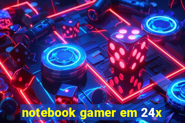 notebook gamer em 24x