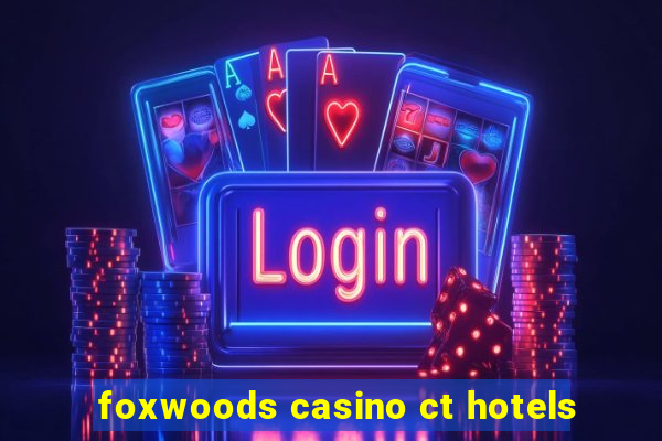 foxwoods casino ct hotels