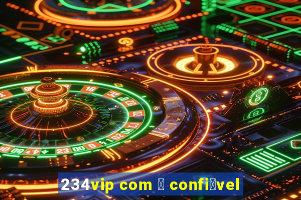 234vip com 茅 confi谩vel