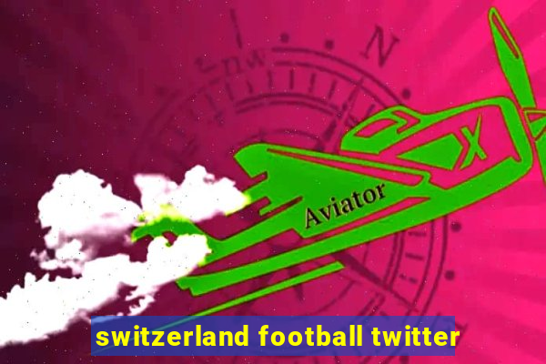 switzerland football twitter