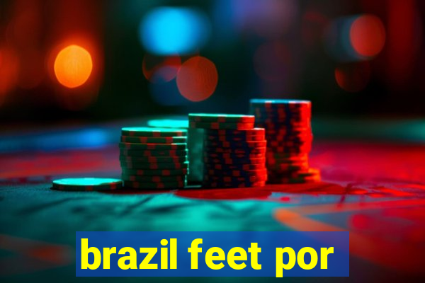 brazil feet por