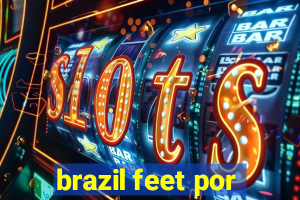 brazil feet por