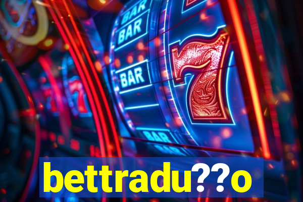 bettradu??o