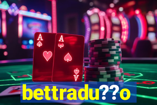 bettradu??o