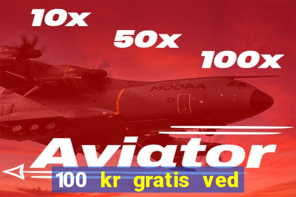 100 kr gratis ved registrering casino