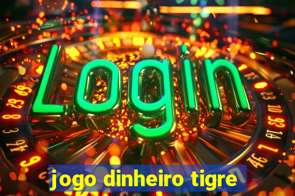 jogo dinheiro tigre