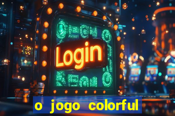 o jogo colorful slots paga mesmo