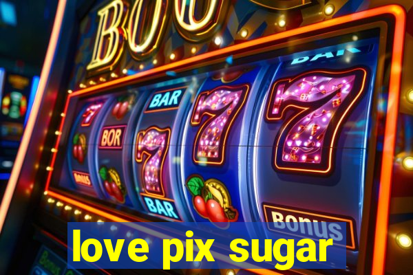 love pix sugar