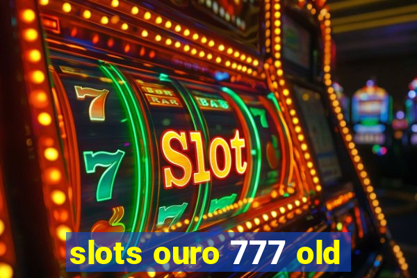 slots ouro 777 old