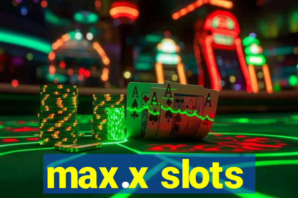 max.x slots