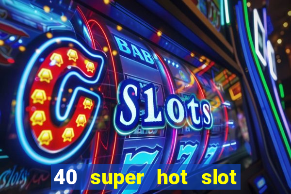 40 super hot slot egt casino