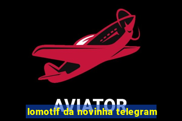 lomotif da novinha telegram