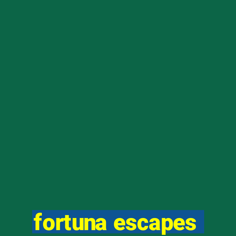 fortuna escapes