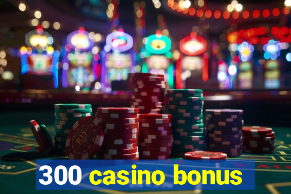 300 casino bonus