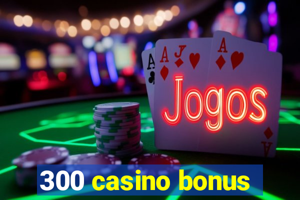 300 casino bonus