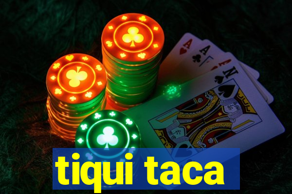 tiqui taca