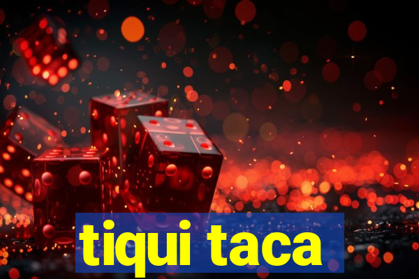 tiqui taca