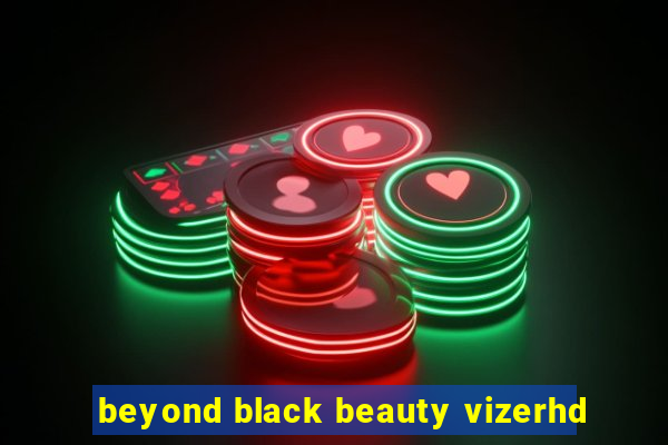 beyond black beauty vizerhd