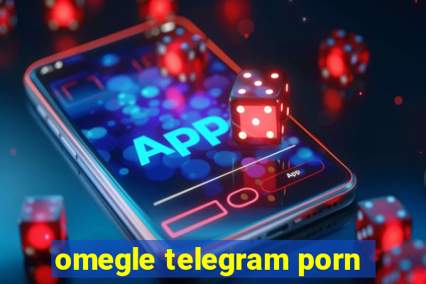 omegle telegram porn