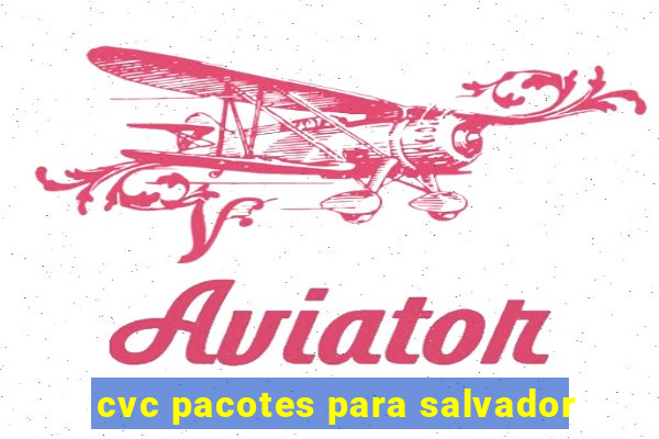 cvc pacotes para salvador