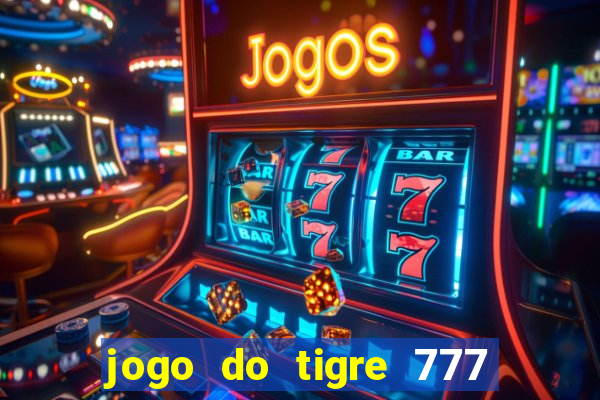 jogo do tigre 777 ganhar dinheiro