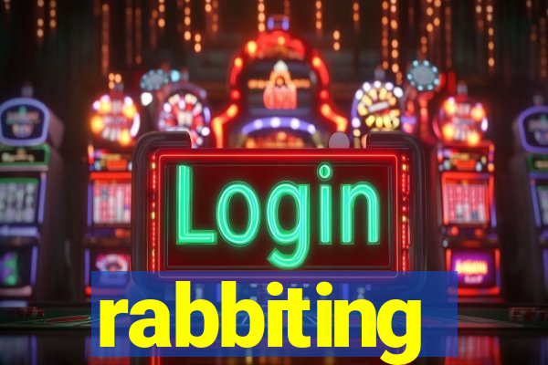 rabbiting