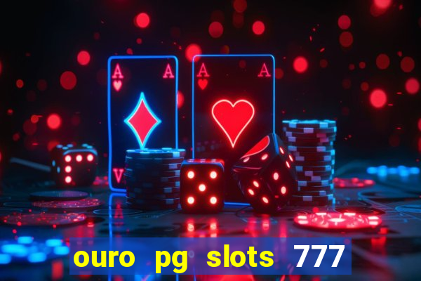 ouro pg slots 777 é confiável