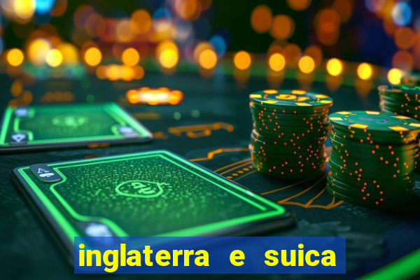 inglaterra e suica ao vivo