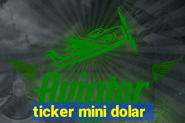 ticker mini dolar