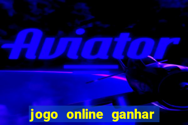 jogo online ganhar dinheiro de verdade