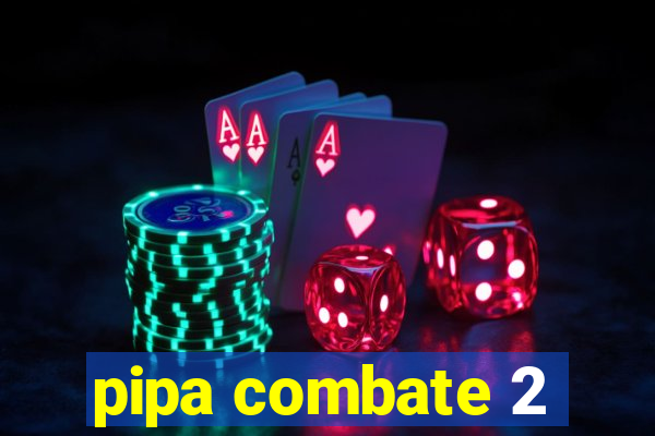 pipa combate 2