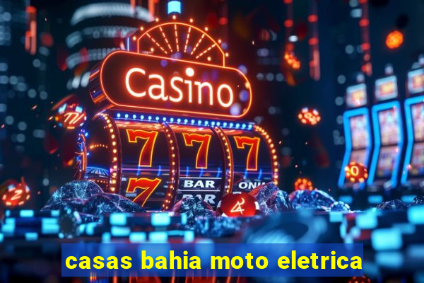 casas bahia moto eletrica