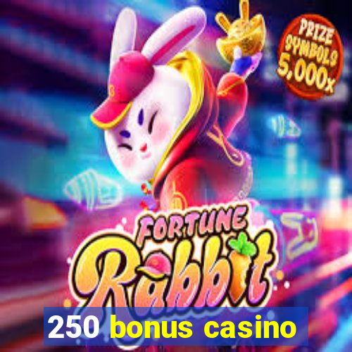 250 bonus casino