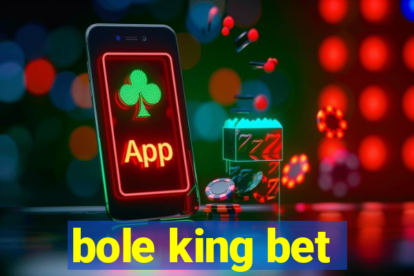 bole king bet