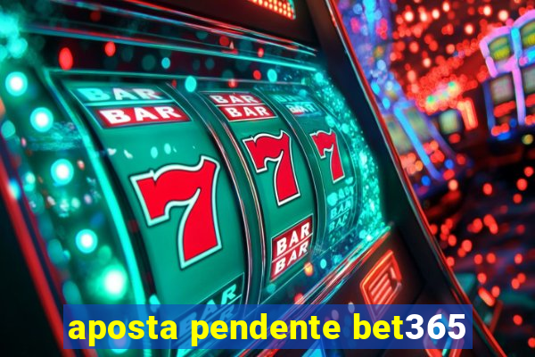 aposta pendente bet365