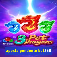 aposta pendente bet365